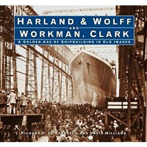 Harland & Wolff and Workman Clark. A Golden Age of Shipbuilding in Old Images, Hardback - David L. Williams imagine