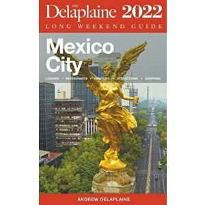 Mexico City - The Delaplaine 2022 Long Weekend Guide, Paperback - Andrew Delaplaine imagine
