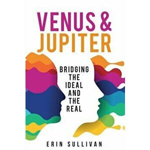 Venus and Jupiter: Bridging the Ideal and the Real, Paperback - Erin Sullivan imagine