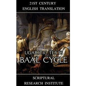 Ugaritic Texts: Ba'al Cycle, Paperback - Scriptural Research Institute imagine
