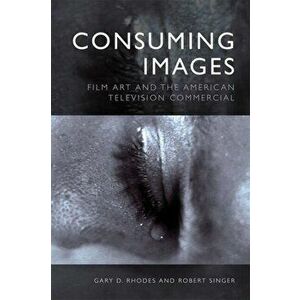 Consuming Images. Film Art and the American Television Commercial, Paperback - Robert Singer imagine