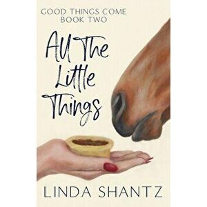 All The Little Things: Good Things Come Book 2, Paperback - Linda Shantz imagine