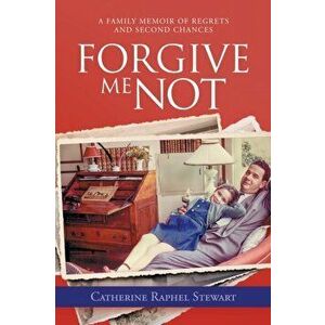 Forgive Me Not: A Family Memoir of Regrets and Second Chances, Paperback - Catherine Raphel Stewart imagine