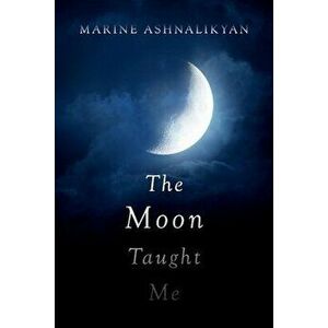 The Moon Taught Me, Paperback - Marine Ashnalikyan imagine