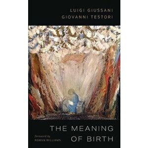 The Meaning of Birth, Paperback - Luigi Giussani imagine