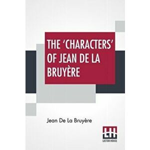 The 'Characters' Of Jean De La Bruyère: Newly Rendered Into English By Henri Van Laun With An Introduction, A Biographical Memoir And Notes - Jean de imagine