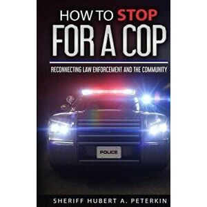 How To Stop For A Cop: Reconnecting Law Enforcement & The Community, Paperback - Ingrid Zacharias imagine