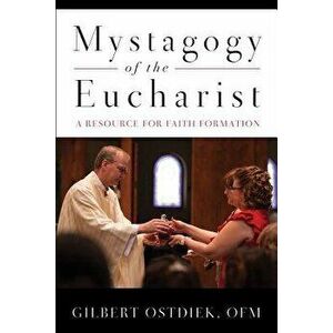 Mystagogy of the Eucharist: A Resource for Faith Formation, Paperback - Gilbert Ostdiek imagine