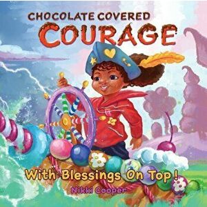 Chocolate Covered Courage With Blessings On Top, Paperback - Nikki Cooper imagine