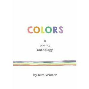 Colors - a poetry anthology, Paperback - Kira Winter imagine