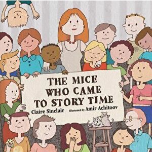 The Mice Who Came to Story Time, Paperback - Claire Sinclair imagine