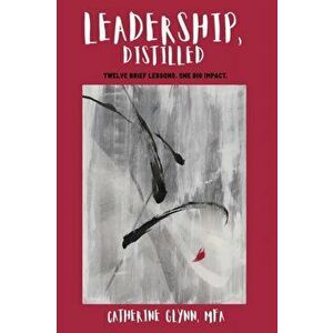 Leadership, Distilled, Paperback - Catherine Glynn imagine