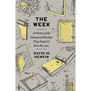 The Week. A History of the Unnatural Rhythms That Made Us Who We Are, Hardback - David M Henkin imagine