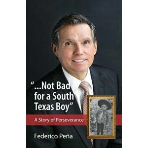 ...Not bad for a South Texas boy, Paperback - Federico Pena imagine
