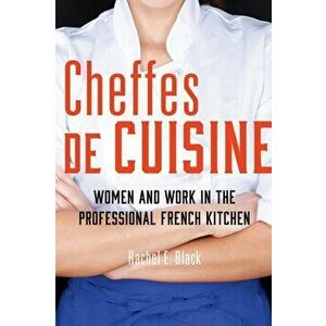 Cheffes de Cuisine. Women and Work in the Professional French Kitchen, Paperback - Rachel E. Black imagine