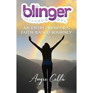 Blinger. An Entrepreneur's Faith-Based Journey, Hardback - Angie Cella imagine