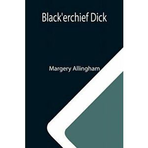 Black'erchief Dick, Paperback - Margery Allingham imagine