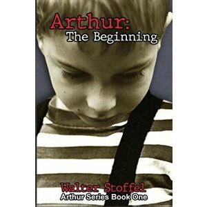 Arthur: The Beginning, Paperback - Walter Stoffel imagine