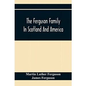 The Ferguson Family In Scotland And America, Paperback - Martin Luther Ferguson imagine