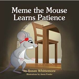 Meme the Mouse Learns Patience, Paperback - Susan Whittemore imagine