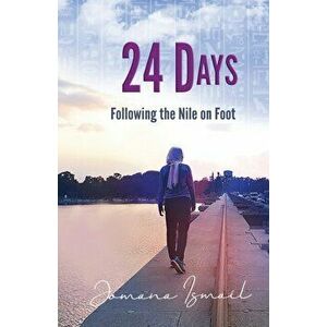 24 Days: Following the Nile on Foot, Paperback - Jomana Ismail imagine