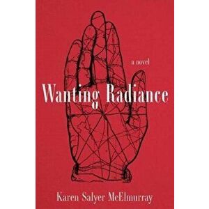 Wanting Radiance, Paperback - Karen Salyer McElmurray imagine