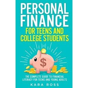 Personal Finance for Teens and College Students: The Complete Guide to Financial Literacy for Teens and Young Adults - Kara Ross imagine