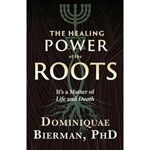 The Healing Power of the Roots: It's a Matter of Life and Death, Paperback - Dominiquae Bierman imagine
