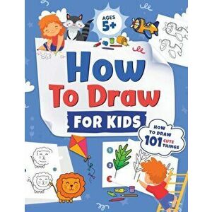 How to Draw for Kids: How to Draw 101 Cute Things for Kids Ages 5 Fun & Easy Simple Step by Step Drawing Guide to Learn How to Draw Cute Th - Jennifer imagine