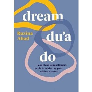 Dream Du'a Do: A Millennial Muslimah's Guide to Achieving Your Wildest Dreams, Paperback - Ruzina Ahad imagine