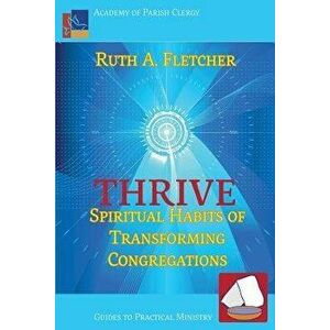 Thrive: Spiritual Habits of Transforming Congregations, Paperback - Ruth A. Fletcher imagine