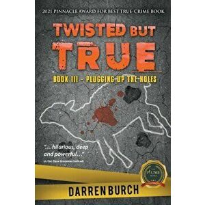 Twisted But True: Book III - Plugging Up The Holes, Paperback - Darren Burch imagine