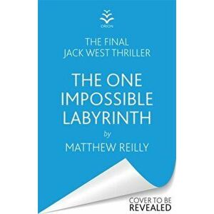 The One Impossible Labyrinth. Pre-order the Final Jack West Thriller Now, Hardback - Matthew Reilly imagine