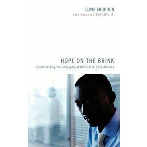 Hope on the Brink: Understanding the Emergence of Nihilism in Black America, Paperback - Lewis Brogdon imagine