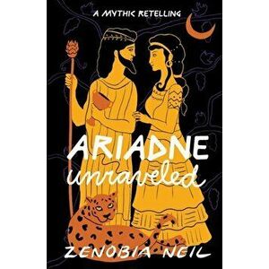 Ariadne Unraveled: A Mythic Retelling, Paperback - Zenobia Neil imagine