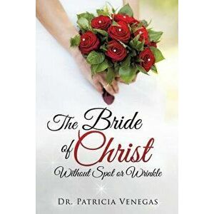 The Bride of Christ Without Spot or Wrinkle, Paperback - Patricia Venegas imagine