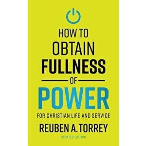 How to Obtain Fullness of Power, Paperback - Reuben a. Torrey imagine