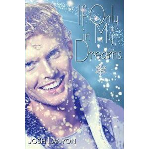 If Only in My Dreams, Paperback - Josh Lanyon imagine
