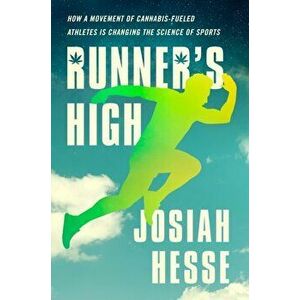 Runner's High. How a Movement of Cannabis-Fueled Athletes Is Changing the Science of Sports, Hardback - Josiah Hesse imagine
