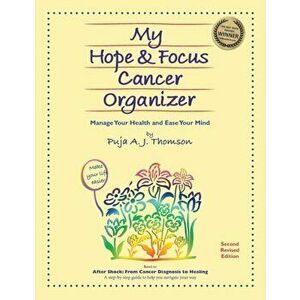 My Hope & Focus Cancer Organizer: Manage Your Health and Ease Your Mind, Paperback - Puja A. J. Thomson imagine
