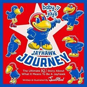 Baby Jay's Jayhawk Journey: The Ultimate Ku Story about What It Means to Be a Jayhawk, Hardcover - Jacob Hood imagine