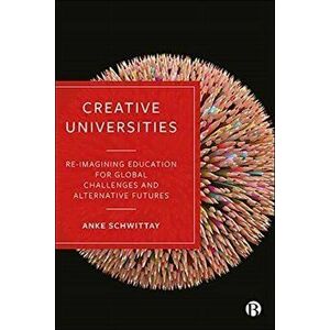 Creative Universities. Reimagining Education for Global Challenges and Alternative Futures, Paperback - Anke (University of Sussex) Schwittay imagine