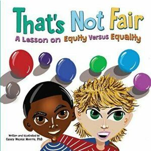That's Not Fair: A Lesson on Equity Versus Equality: A Lesson on Equity Versus Equality, Paperback - Casey N. Morris imagine