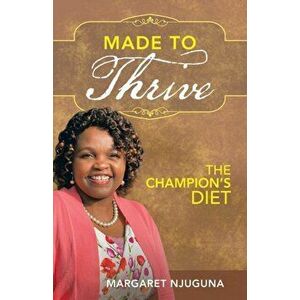 Made to Thrive: The Champion's Diet, Paperback - Margaret Njuguna imagine