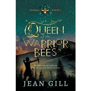 Queen of the Warrior Bees: One misfit girl and 50, 000 bees, Paperback - Jean Gill imagine