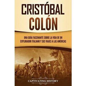 Cristóbal Colón: Una guía fascinante sobre la vida de un explorador italiano y sus viajes a las Américas, Paperback - Captivating History imagine