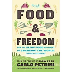 Food & Freedom. How the Slow Food Movement Is Changing the World Through Gastronomy, Hardback - Carlo Petrini imagine