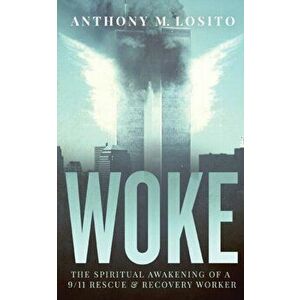 Woke, The Spiritual Awakening of a 9/11 Rescue & Recovery Worker, Paperback - Anthony M. Losito imagine