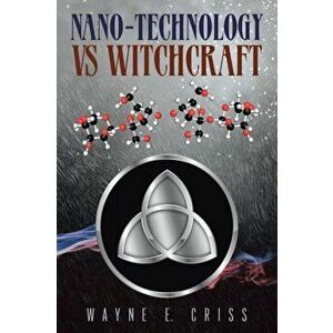Nano-Technology vs Witchcraft, Paperback - Wayne E. Criss imagine