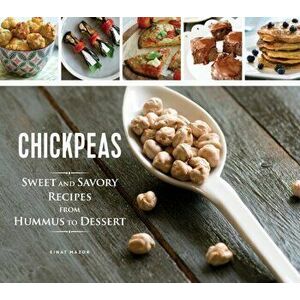 Chickpeas: Sweet and Savory Recipes from Hummus to Dessert, Hardback - Einat Mazor imagine
